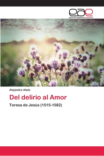 Libro: Del Delirio Al Amor: Teresa Jesús (1515-1582) (spa