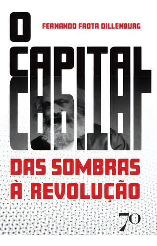 O capital: das sombras à revolução: das sombras à revolução, de Dillenburg Frota. Editora EDICOES 70 - ALMEDINA, capa mole em português, 2023