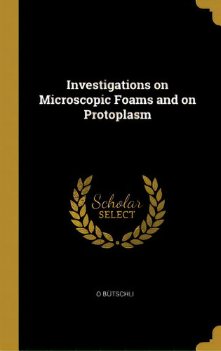 Investigations On Microscopic Foams And On Protoplasm, De Bütschli, O.. Editorial Wentworth Pr, Tapa Dura En Inglés