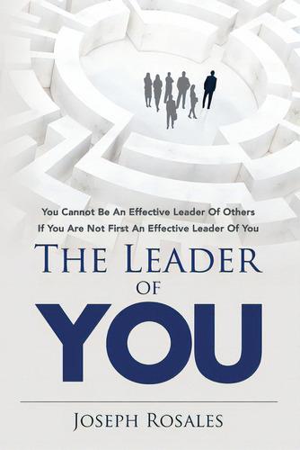 The Leader Of You: You Cannot Be An Effective Leader Of Others If You Are Not First An Effective ..., De Rosales, Joseph. Editorial Lightning Source Inc, Tapa Blanda En Inglés