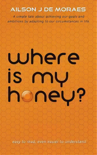 Where Is My Honey?, De Ailson J De Moraes. Editorial Authorhouse, Tapa Blanda En Inglés