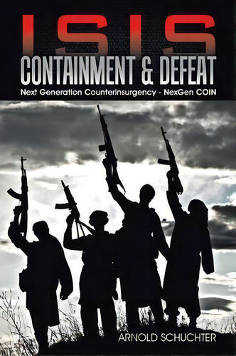 Isis Containment & Defeat, De Arnold Schuchter. Editorial Iuniverse, Tapa Blanda En Inglés