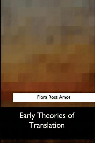 Early Theories Of Translation, De Flora Ross Amos., Vol. 1. Editorial Createspace Independent Publishing Platform, Tapa Blanda En Inglés
