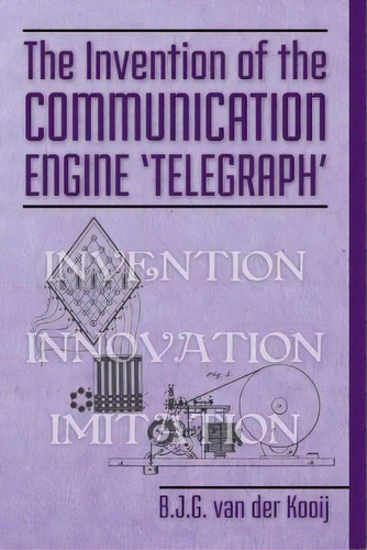 The Invention Of The Communication Engine 'telegraph', De B J G Van Der Kooij. Editorial Createspace Independent Publishing Platform, Tapa Blanda En Inglés