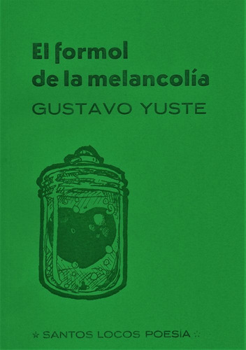 El Formol De La Melancolía, De Yuste Gustavo., Vol. Volumen Unico. Editorial Santos Locos, Tapa Blanda, Edición 1 En Español, 2023