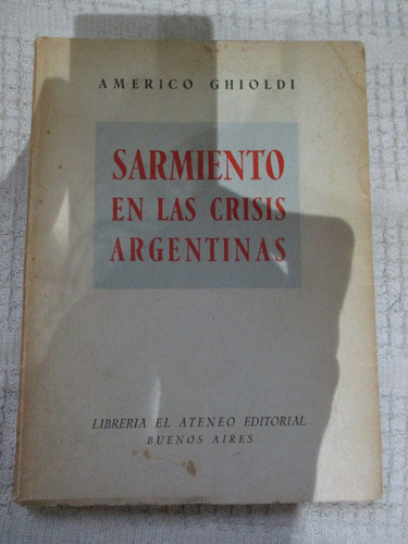 Américo Ghioldi - Sarmiento En Las Crisis Argentinas