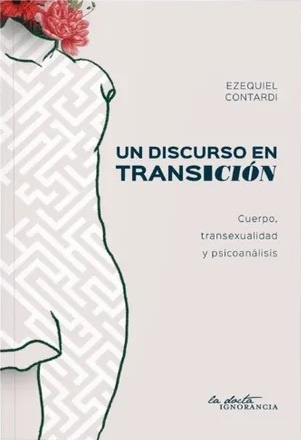 Un Discurso En Transicion: Cuerpo Transexualidad Y Psicoanal