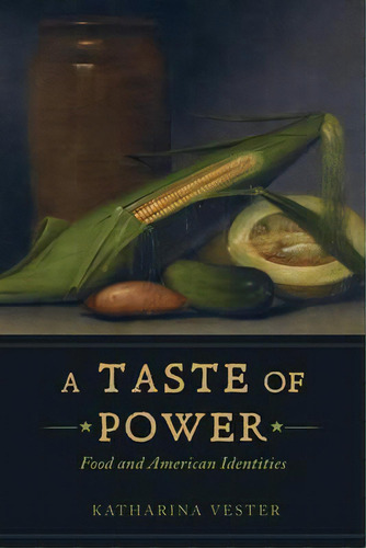 A Taste Of Power : Food And American Identities, De Katharina Vester. Editorial University Of California Press, Tapa Blanda En Inglés
