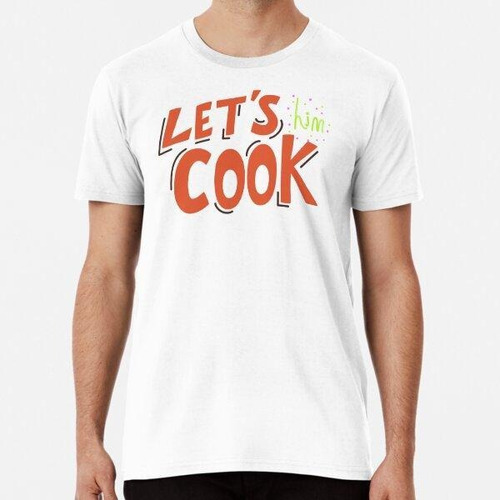 Remera Camiseta Let Him Cook Meme Algodon Premium 