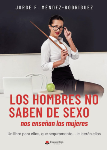 Libro: Los Hombres No Saben De Sexo, Nos Enseñan Las Mujeres