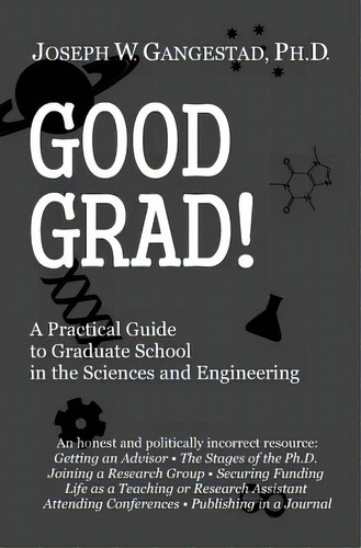 Good Grad!: A Practical Guide To Graduate School In The Sciences & Engineering, De Gangestad Ph. D., Joseph W.. Editorial Createspace, Tapa Blanda En Inglés