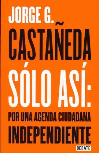 Libro Solo Asi  Por Una Agenda Ciudadana Independiente *cjs