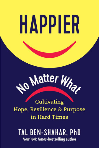 Happier, No Matter What: Cultivating Hope, Resilience, And P