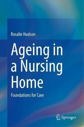 Ageing In A Nursing Home : Foundations For Care, De Rosalie Hudson., Vol. 1. Editorial Springer Nature Switzerland Ag, Tapa Dura En Inglés