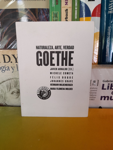 Goethe. Naturaleza, Arte, Verdad. Javier Arnaldo (ed.).