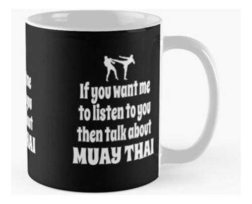 Taza Si Quieres Que Te Escuche, Entonces Habla Sobre El Muay