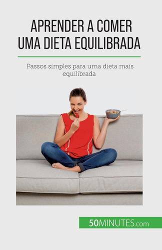 Aprender A Comer Uma Dieta Equilibrada: Passos Simples Para