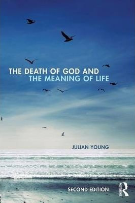 The Death Of God And The Meaning Of Life - Julian Young