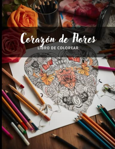 Corazon De Flores - Libro De Colorear Anti-estres Para Adult