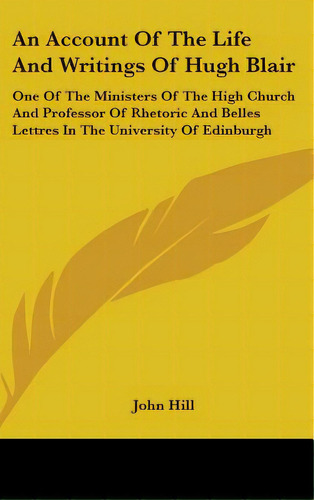 An Account Of The Life And Writings Of Hugh Blair: One Of The Ministers Of The High Church And Pr..., De Hill, John. Editorial Kessinger Pub Llc, Tapa Dura En Inglés