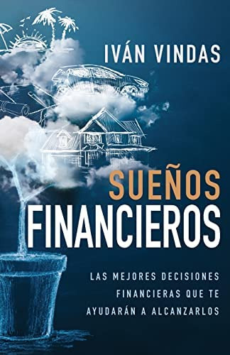 Libro: Sueños Financieros: Las Mejores Decisiones Que Te A
