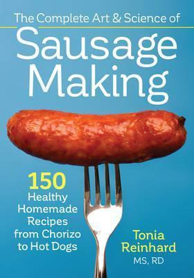 Complete Art And Science Of Sausage Making - Tonia Reinhard