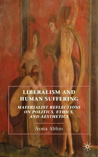 Liberalism And Human Suffering, De Asma Abbas. Editorial Palgrave Macmillan, Tapa Dura En Inglés
