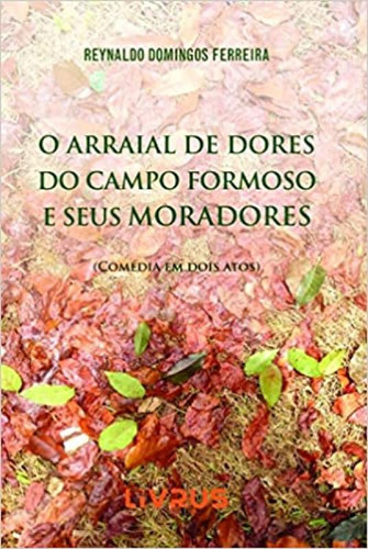 O Arraial de Dores do Campo Formoso e Seus Moradores: Coméd, de Reynaldo Domingos Ferreira. Editora Livrus, capa mole em português