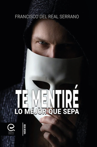 Te Mentire Lo Mejor Que Sepa, De Francisco Del Real Serrano. Editorial Ediciones Alfeizar, Tapa Blanda En Español