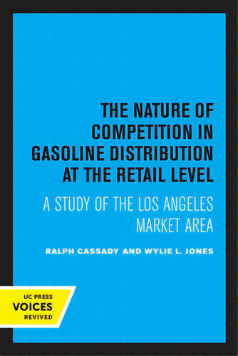 The Nature Of Competition In Gasoline Distribution At The Retail Level: A Study Of The Los Angele..., De Cassady, Ralph. Editorial Univ Of California Pr, Tapa Blanda En Inglés