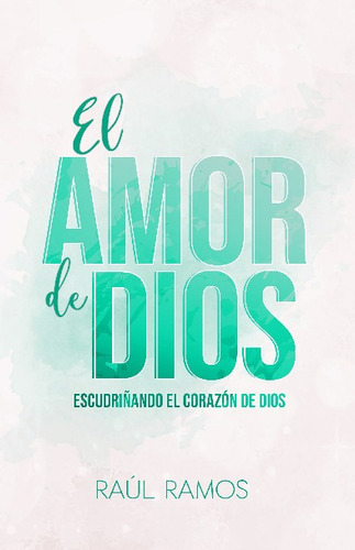 El amor de Dios: Escudrinando el corazon de Dios, de Raul Ramos., vol. No aplica. Editorial Harvest Books, tapa blanda en español, 2023