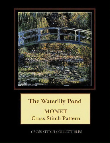 The Waterlily Pond : Monet Cross Stitch Pattern, De Kathleen George. Editorial Createspace Independent Publishing Platform, Tapa Blanda En Inglés