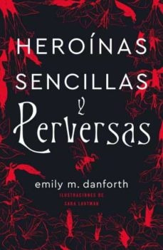 Heroinas Sencillas Y Perversas* - Emily Danforth