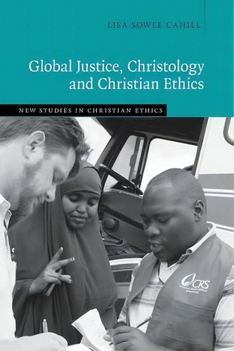 Global Justice, Christology And Christian Ethics, De Lisa Sowle Cahill. New Studies In Christian Ethics, Vol. 1. Editorial Cambridge University Press, Tapa Blanda En Inglés