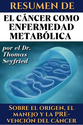 Libro: Resumen De El Cáncer Como Enfermedad Metabólica Por E