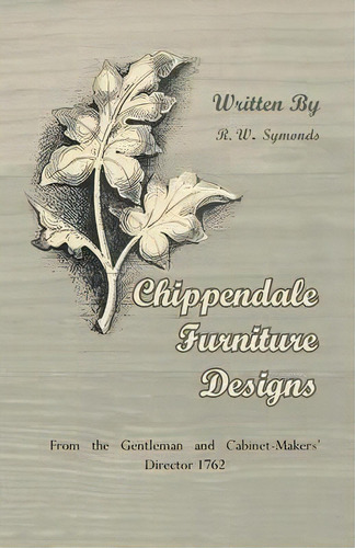 Chippendale Furniture Designs - From The Gentleman And Cabinet-makers' Director 1762, De R. W. Symonds. Editorial Read Books, Tapa Blanda En Inglés, 2011