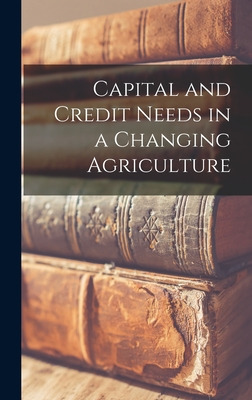 Libro Capital And Credit Needs In A Changing Agriculture ...