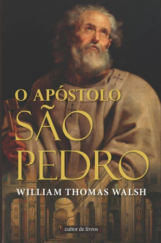 O Apóstolo São Pedro - William Thomas Walsh - [ Livro ]