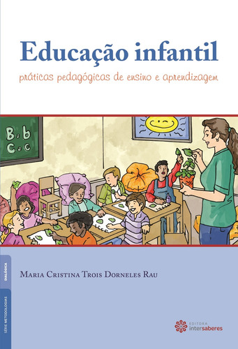 Educação infantil: práticas pedagógicas de ensino e aprendizagem, de Rau, Maria Cristina Trois Dorneles. Série Série Metodologias Editora Intersaberes Ltda., capa mole em português, 2012