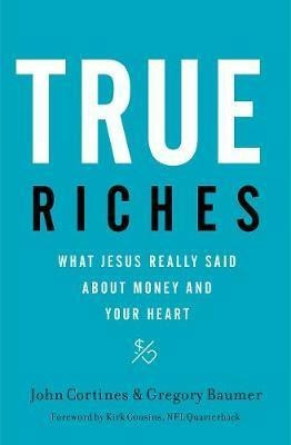 True Riches : What Jesus Really Said About Money And Your...