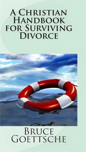 A Christian Handbook For Surviving Divorce, De Bruce Goettsche. Editorial Createspace Independent Publishing Platform, Tapa Blanda En Inglés