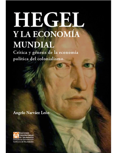 HEGEL Y LA ECONOMIA MUNDIAL, de NARVAEZ, ANGELO. Editorial Ediciones Universitarias De Valparaiso, tapa blanda, edición 1 en español