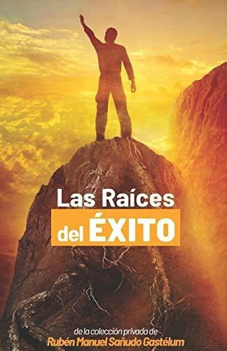 Las Raices Del Exito (y Como Lograrlo), De Ruben Manuel Sanudo Gastelum., Vol. N/a. Editorial Coleccion Privada De Ruben Manuel Sanudo, Tapa Blanda En Español, 2020