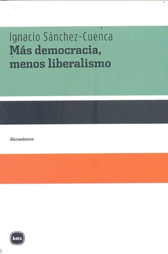 Más Democracia, Menos Liberalismo - Sánchez-cuenca, Ignacio