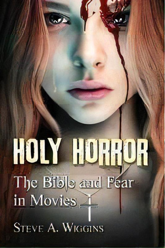 Holy Horror : The Bible And Fear In Movies, De Steve A. Wiggins. Editorial Mcfarland & Co  Inc, Tapa Blanda En Inglés