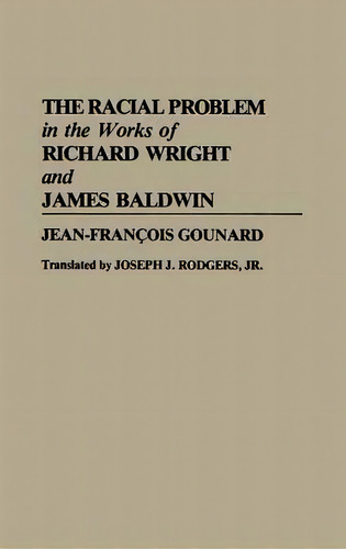 The Racial Problem In The Works Of Richard Wright And James Baldwin, De Jean-francois Gounard., Vol. 1. Editorial Abc Clio, Tapa Dura En Inglés