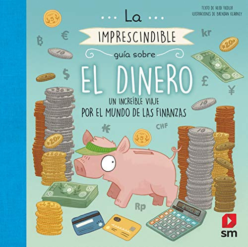 El Dinero : Un Increíble Viaje Por El Mundo De Las Finanzas