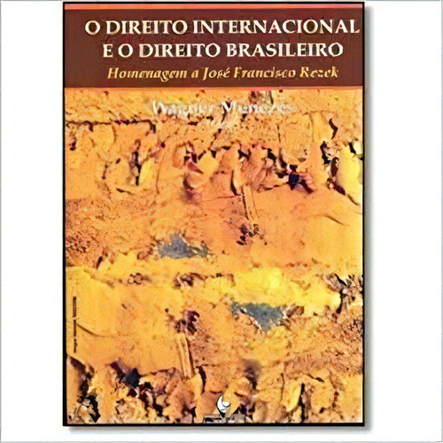 Direito Internacional E O Direito Brasileiro, O: Homenagem A José Francisco Rezek, De Wagner  Menezes. Editora Unijui, Capa Dura Em Português