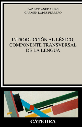 Introducción al léxico, componente transversal de la lengua, de Battaner Arias, Paz. Serie Lingüística Editorial Cátedra, tapa blanda en español, 2019