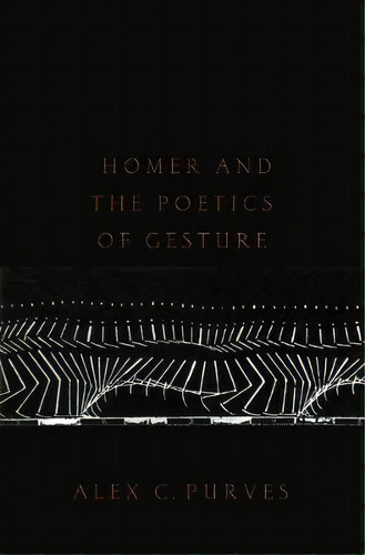 Homer And The Poetics Of Gesture, De Alex Purves. Editorial Oxford University Press Inc, Tapa Dura En Inglés